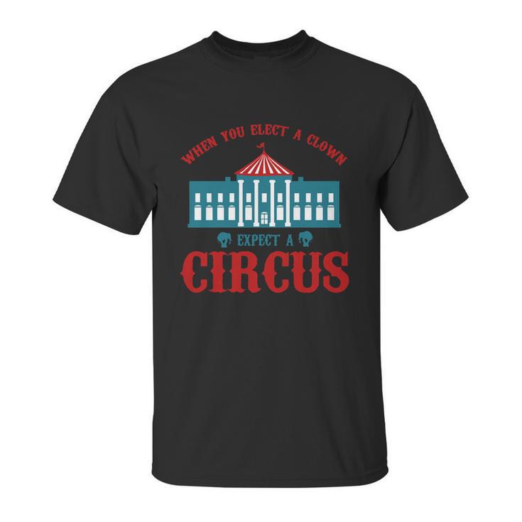 When You Elect A Clown Expect A Circus Design Unisex T-Shirt