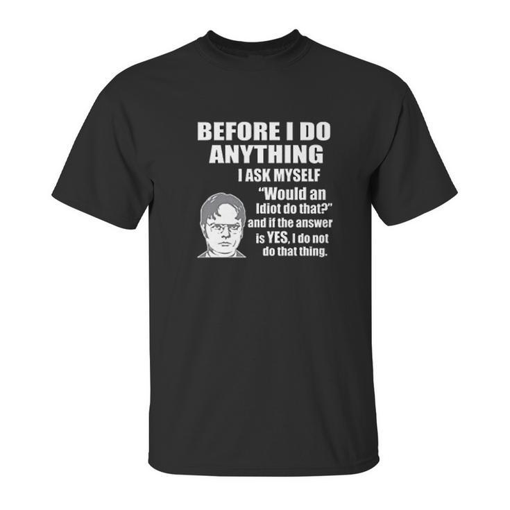 Wild Bobby Office Dwight Quote  Before I Do Anything Unisex T-Shirt