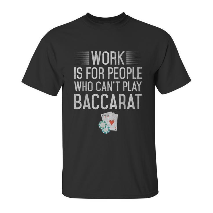 Work Is For People Who Cant Play Baccarat Unisex T-Shirt