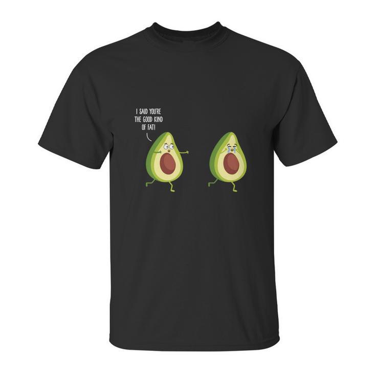 I Said Youre The Good Kind Of Fat - Avocado T-Shirt Unisex T-Shirt