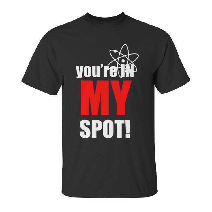 Youre In My Spot Unisex T-Shirt