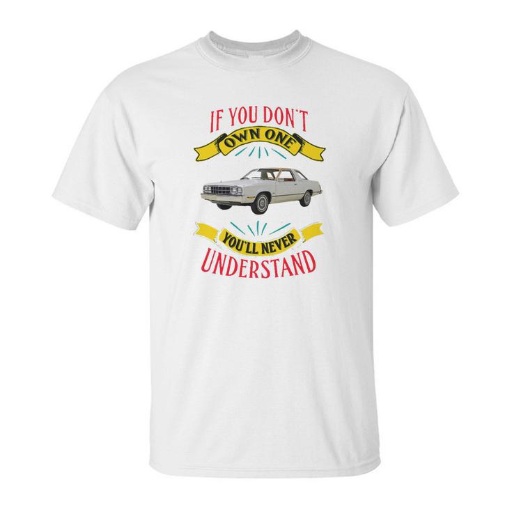 1978 Ford Fairmont Futura If You Dont Own One You Will Never Understand Unisex T-Shirt