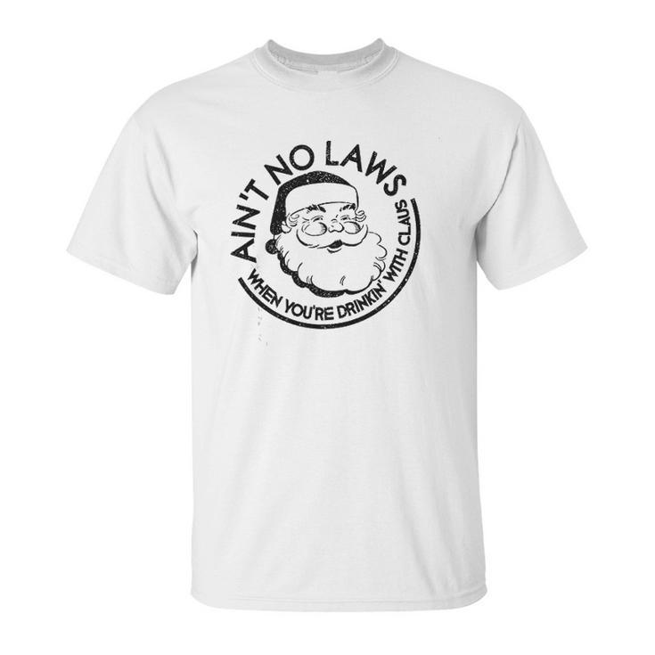 Aint No Laws When Youre Drinking With Claus Unisex T-Shirt