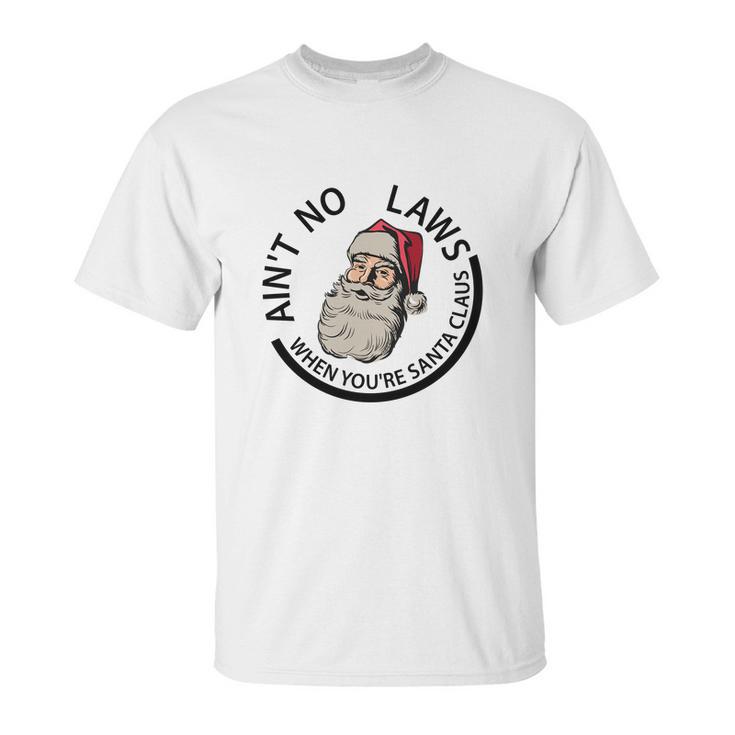 Aint No Laws When Youre Santa Claus Unisex T-Shirt