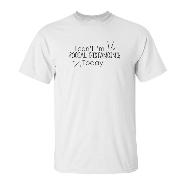 I Cant Im Social Distancing Today Unisex T-Shirt