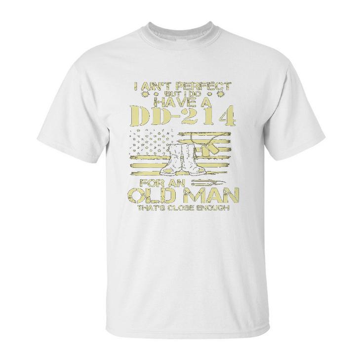 I Do Have A DD214 For An Old Man Thats Close 2022 Style Unisex T-Shirt