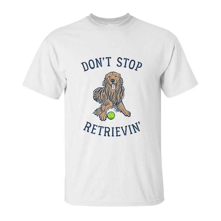 Dont Stop Retrievin Funny Cute Golden Retriever Dog Unisex T-Shirt