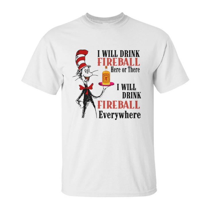 The Dr Seuss I Will Drink Fireball Here Or There I Will Drink Fireball Everywhere Unisex T-Shirt