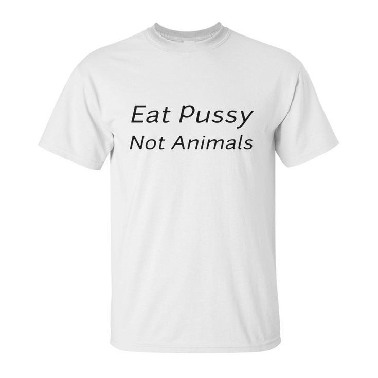 Eat Pussy Not Animals T-Shirts Unisex T-Shirt