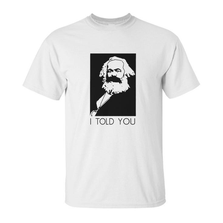 Karl Marx I Told You Shirt Unisex T-Shirt