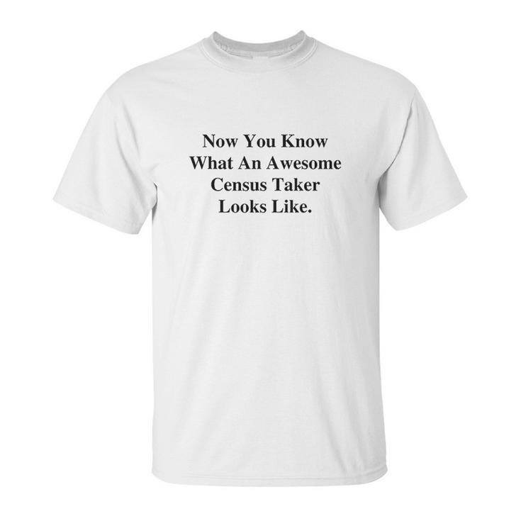 Now You Know What An Awesome Census Taker Looks Like Unisex T-Shirt