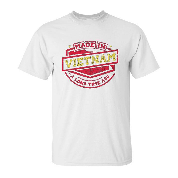 Made In Vietnam A Long Time Ago Unisex T-Shirt