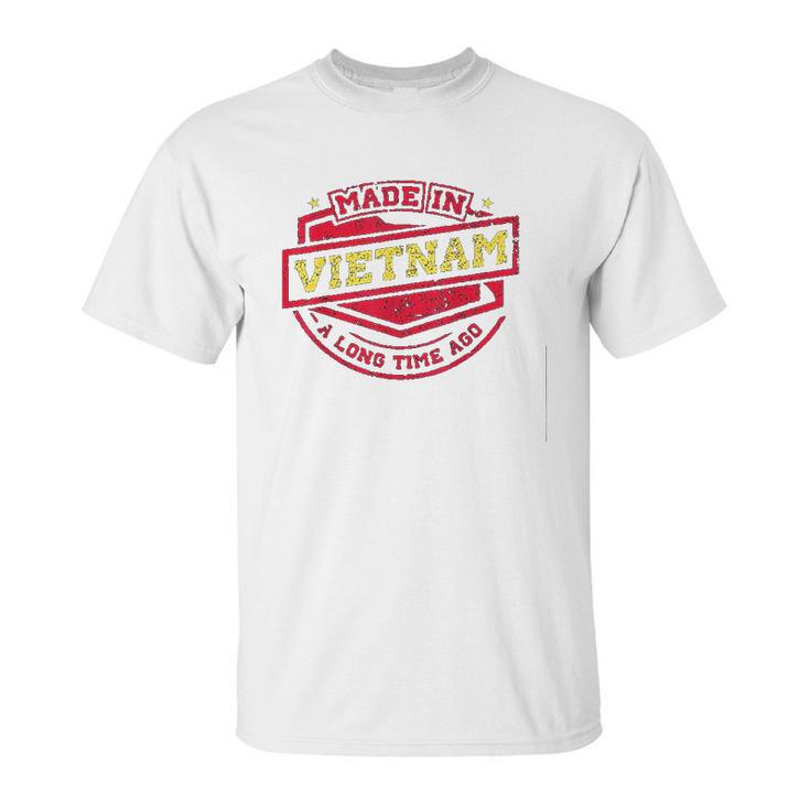 Made In Vietnam A Long Time Ago Unisex T-Shirt