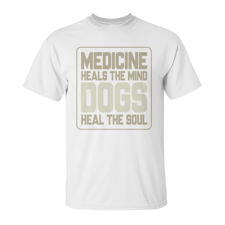 Medicine Heals The Body Dogs Heal The Soul Funny Dog Gift Unisex T-Shirt