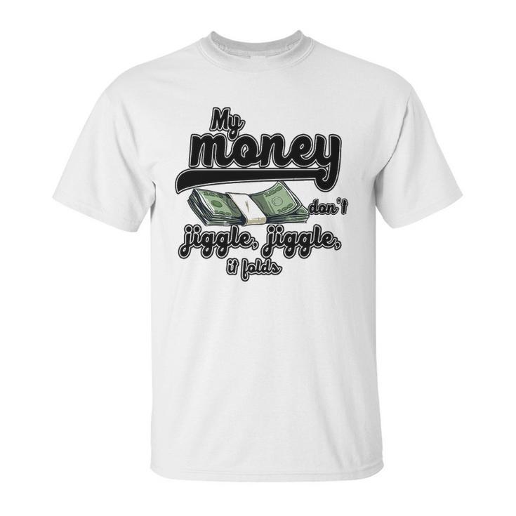 My Money Don’T Jiggle It Folds Tiktok Trending My Money Don’T Jiggle Jiggle It Folds Tiktok Trending Unisex T-Shirt