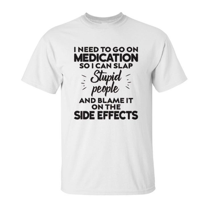 I Need To Go On Medication Unisex T-Shirt