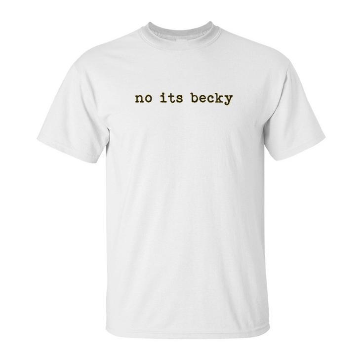 No Its Becky Unisex T-Shirt