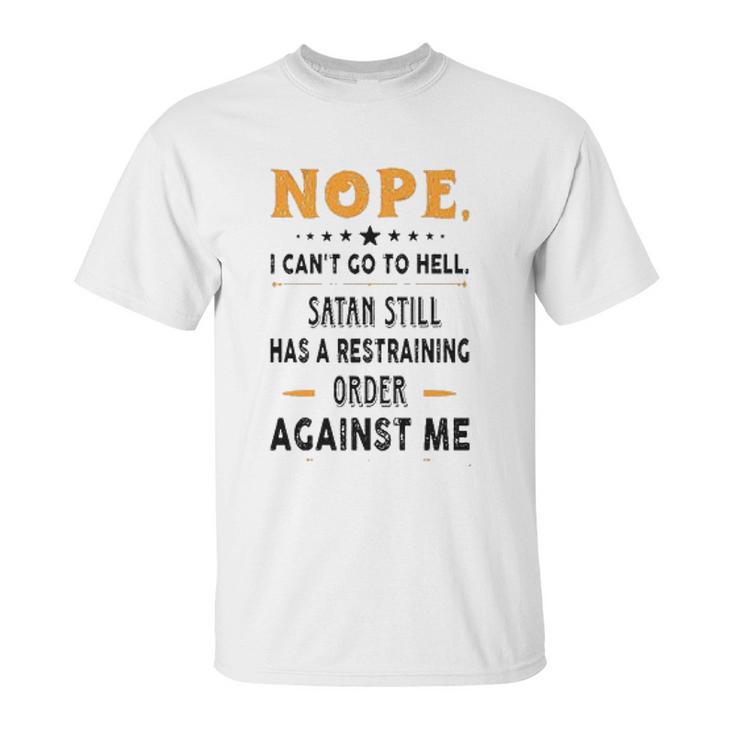 Nope I Can Not Go To Hell Great Enjoyable Gift 2022 Unisex T-Shirt