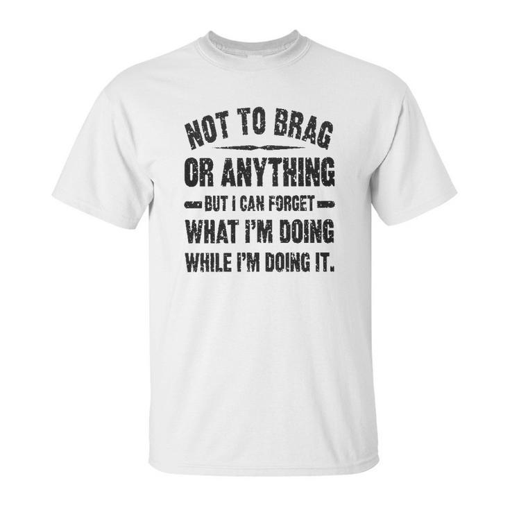 Not To Brag Or Anything Funny Saying Unisex T-Shirt