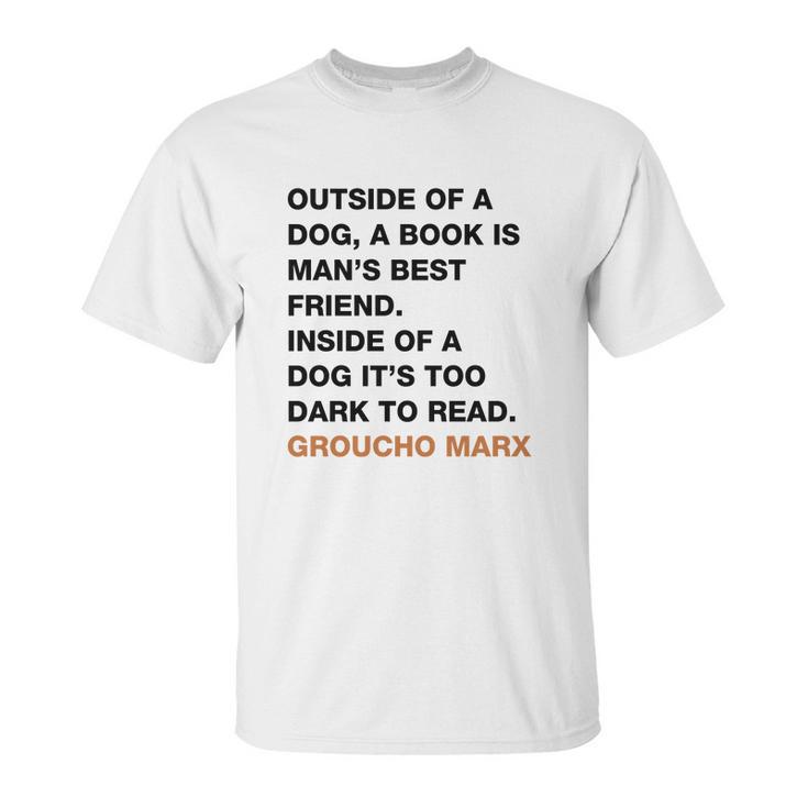 Outside Of A Dog A Book Is Man S Best Friend Inside Of A Dog It S Too Dark To Read Groucho Marx Q Unisex T-Shirt