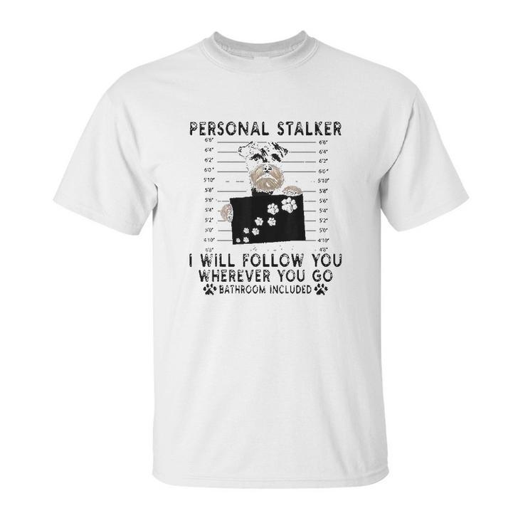 Personal Stalker I Will Follow You Schnauzer Lover Unisex T-Shirt