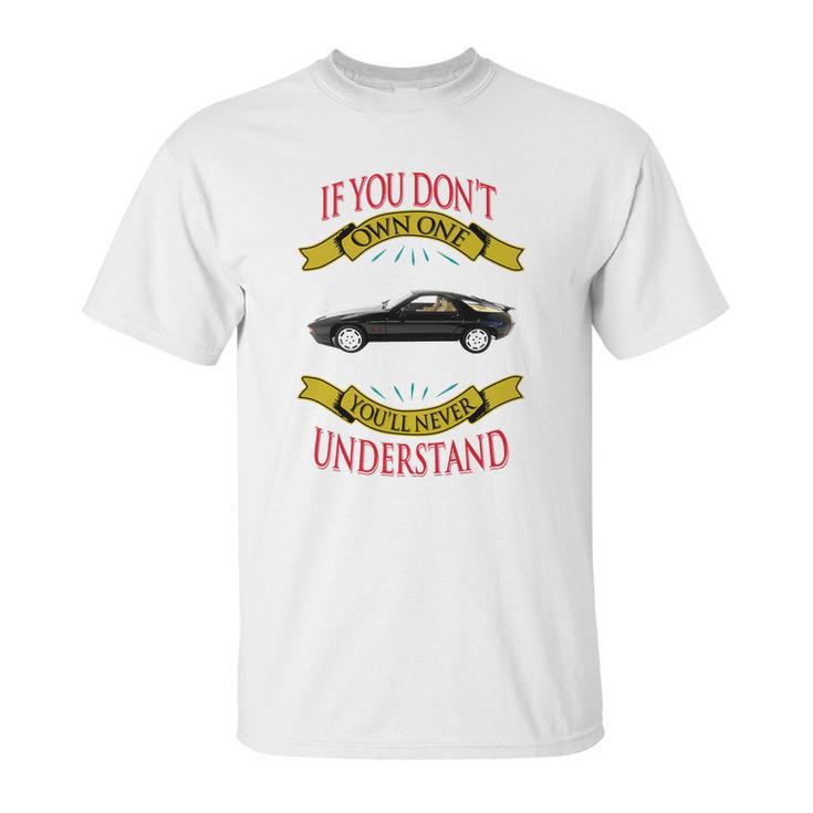 Porsche 928 If You Dont Own One You Will Never Understand Unisex T-Shirt