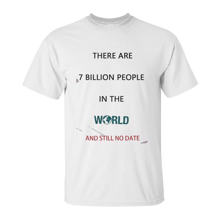 There Are 7 Billion People Good New Gift Unisex T-Shirt