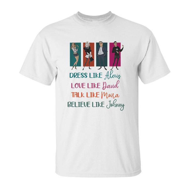 Schitt’S Creek Dress Like Alexis Love Like David Moira Johnny Shirt Unisex T-Shirt