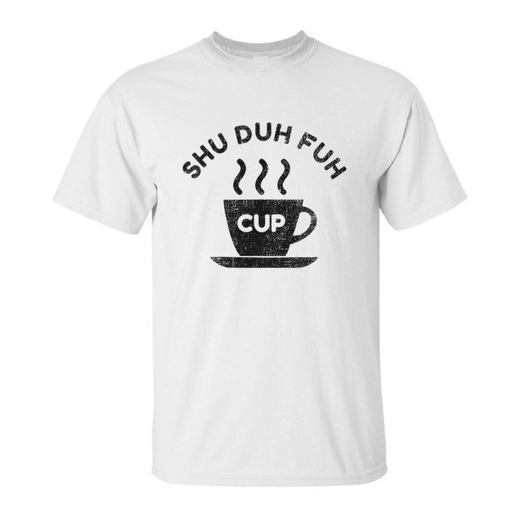 Shu Duh Fuh Cup Funny Unisex T-Shirt