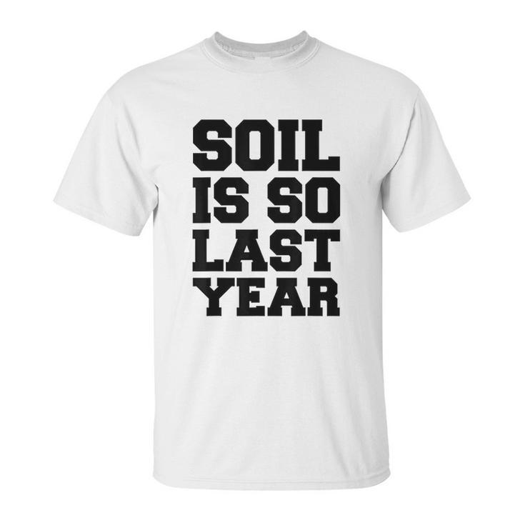 Soil Is So Last Year Unisex T-Shirt