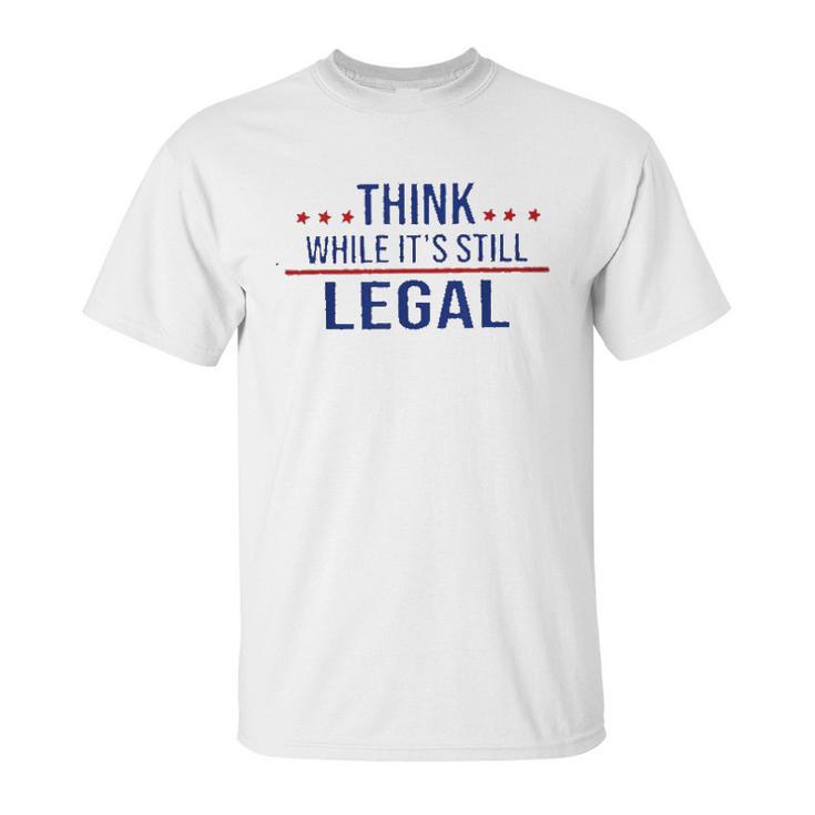 Think While It Is Still Legal 2022 New Vogue Unisex T-Shirt