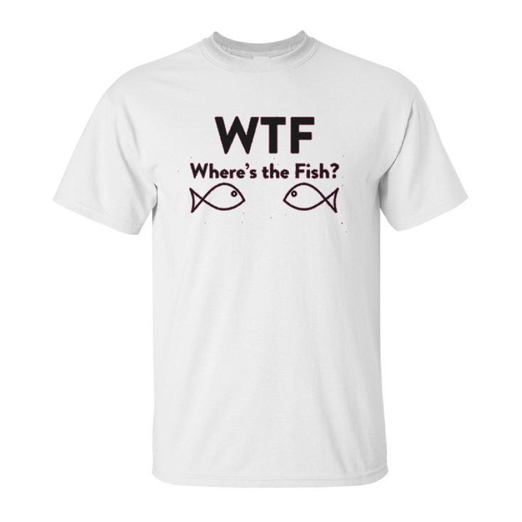 Wtf Where Is The Fish Funny Fishing Unisex T-Shirt