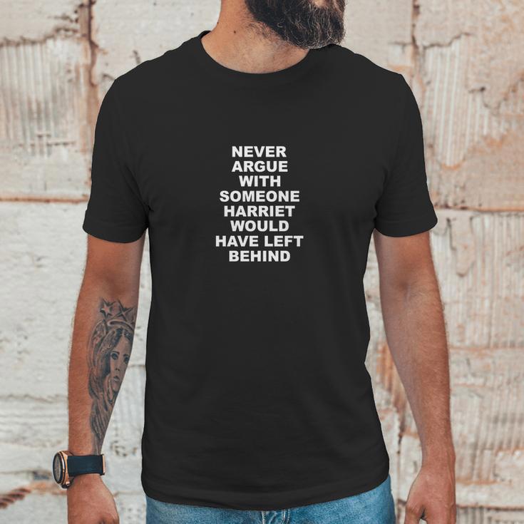 Never Argue With Someone Harriet Would Have Left Behind Unisex T-Shirt Gifts for Him