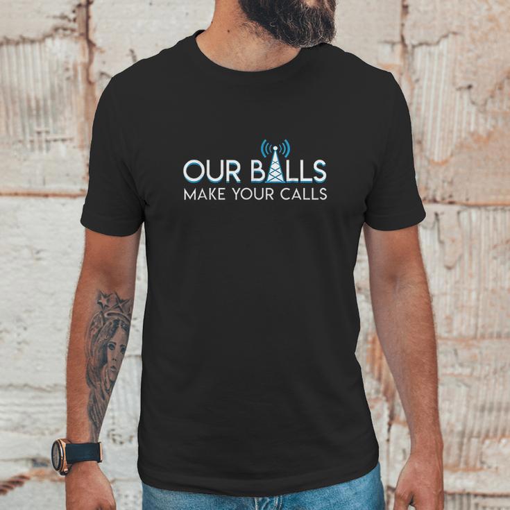 Our Balls Make Your Calls Cell Tower Climber Gifts Unisex T-Shirt Gifts for Him