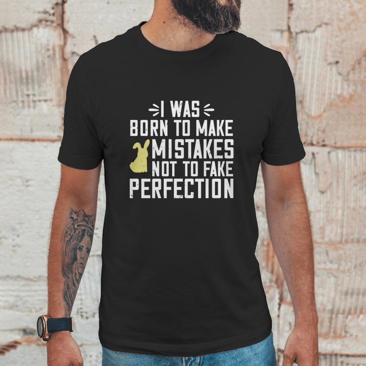 I Was Born To Make Mistakes Not To Fake Perfection Unisex T-Shirt Gifts for Him