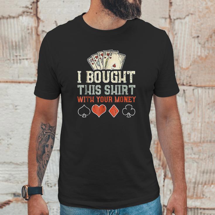 I Bought This With Your Money Funny Poker Gift Unisex T-Shirt Gifts for Him