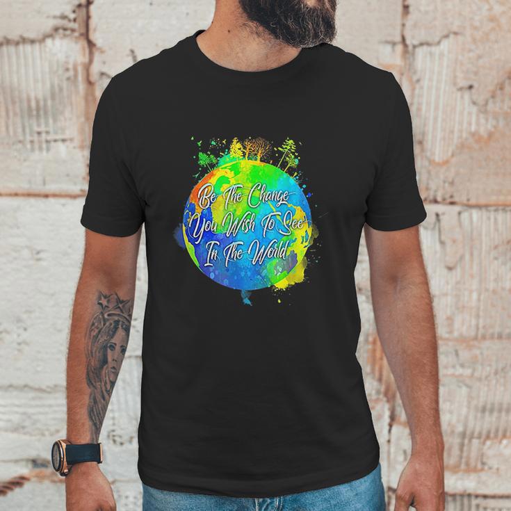 Be The Change You Wish To See In The World Unisex T-Shirt Gifts for Him