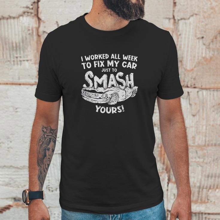 Demolition Derby Worked All Weeks To Fix My Car Smash Yours Unisex T-Shirt Gifts for Him