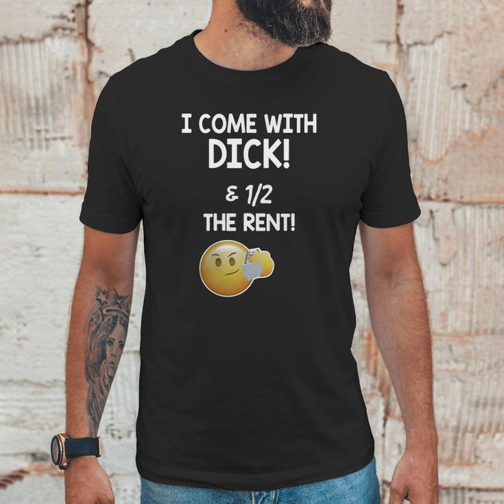 I Come With Dick And 1 2 The Rent Unisex T-Shirt Gifts for Him