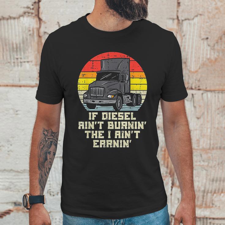 If Diesel Aint Burnin Earnin Truck Retro Trucker Driver Gift Unisex T-Shirt Gifts for Him