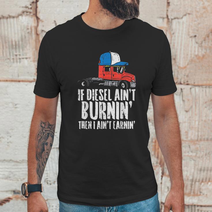 If Diesel Aint Burnin Earnin Truck Semi Trucker Driver Gift New Unisex T-Shirt Gifts for Him