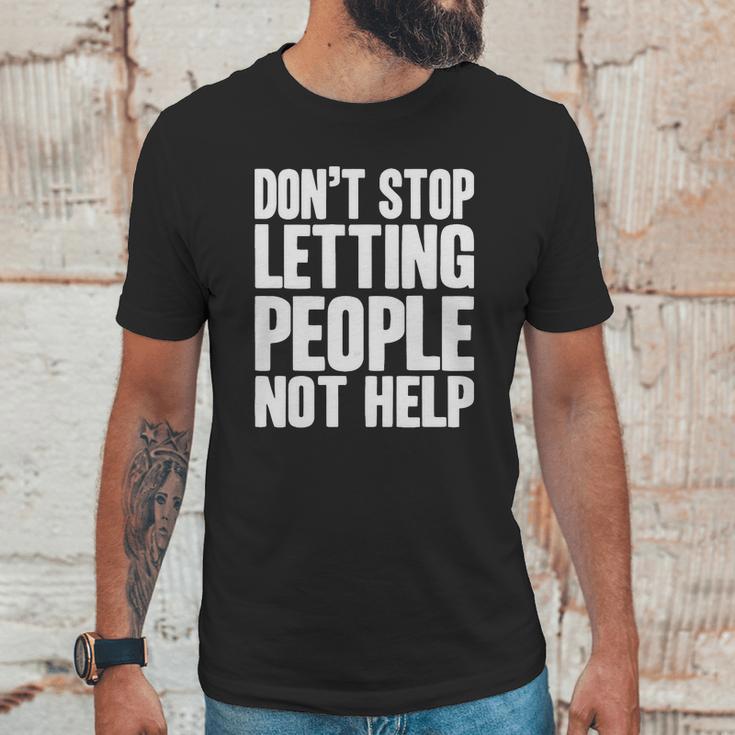 DonStop Letting People Not Help Unisex T-Shirt Gifts for Him