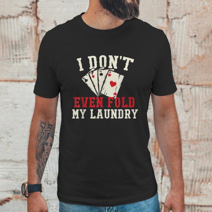 I Dont Even Fold My Laundry Poker Card Player Gambler Graphic Design Printed Casual Daily Basic Unisex T-Shirt Gifts for Him