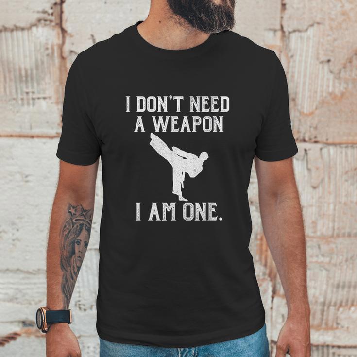 I Dont Need A Weapon I Am One Funny Karate Unisex T-Shirt Gifts for Him