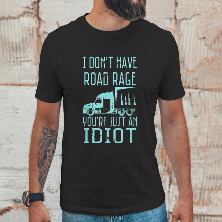 I Dont Have Road Rage Youre Just An Idiot Funny Trucker Unisex T-Shirt Gifts for Him