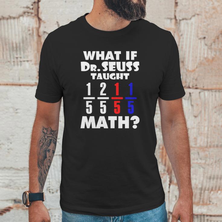 What If Dr Seuss Taught Math Unisex T-Shirt Gifts for Him