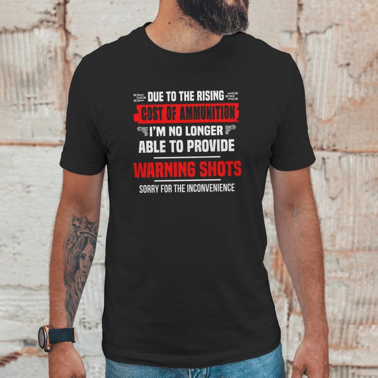 Due The Rising Cost Of Ammunition I_M No Longer Able To Provide Warning Shots Sorry For The Inconvenience Shirt Unisex T-Shirt Gifts for Him