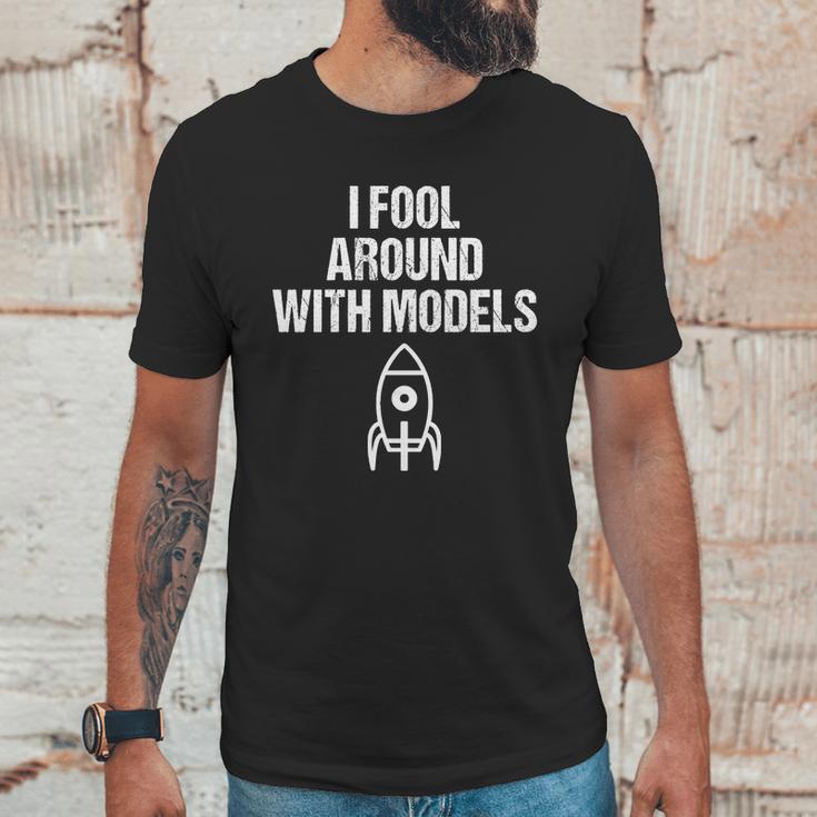 I Fool Around With Models Funny Model Rocke Unisex T-Shirt Gifts for Him