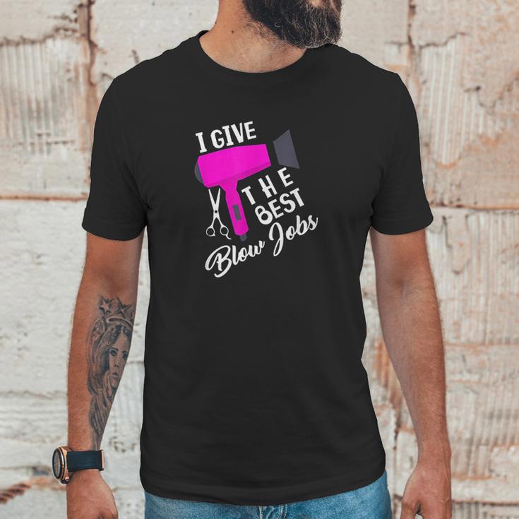 Funny Hairdresser I Give The Best Blow Jobs Hair Stylist Unisex T-Shirt Gifts for Him