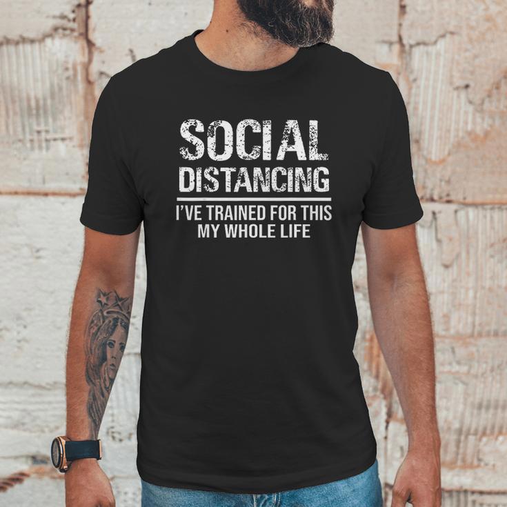 Funny Social Distancing Ive Trained For This My Whole Life Unisex T-Shirt Gifts for Him